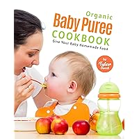 Organic Baby Puree Cookbook: Give Your Baby Homemade Food Organic Baby Puree Cookbook: Give Your Baby Homemade Food Kindle Paperback