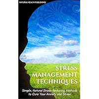 Stress Management Techniques: Simple, Natural Stress-Reducing Methods to Cure your Anxiety and Stress (stress relief, stress reduction, stress advice, ... anxiety management, anxiety self help) Stress Management Techniques: Simple, Natural Stress-Reducing Methods to Cure your Anxiety and Stress (stress relief, stress reduction, stress advice, ... anxiety management, anxiety self help) Kindle