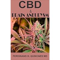 CBD AND BRAIN ANEURYSM: All You Need To Know About Using CBD Oil to Treat Brain Aneurysm CBD AND BRAIN ANEURYSM: All You Need To Know About Using CBD Oil to Treat Brain Aneurysm Kindle Paperback