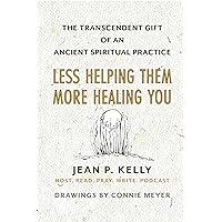 Less Helping Them / More Healing You: The Transcendent Gift of an Ancient Spiritual Practice Less Helping Them / More Healing You: The Transcendent Gift of an Ancient Spiritual Practice Paperback Hardcover