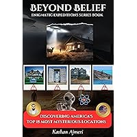 Beyond Belief: Discovering America's 15 Most Mysterious Locations : Enigmatic Expeditions Series: Unlocking America's Mysterious Locations Beyond Belief: Discovering America's 15 Most Mysterious Locations : Enigmatic Expeditions Series: Unlocking America's Mysterious Locations Kindle Paperback