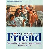 Making Jesus My Best Friend: Baptism Preparation for Younger Children (Ages 8-10) Making Jesus My Best Friend: Baptism Preparation for Younger Children (Ages 8-10) Paperback
