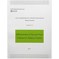 Effectiveness of Tax and Price Policies for Tobacco Control (IARC Handbooks of Cancer Prevention in Tobacco Control, 14) Effectiveness of Tax and Price Policies for Tobacco Control (IARC Handbooks of Cancer Prevention in Tobacco Control, 14) Paperback