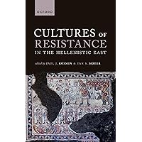 Cultures of Resistance in the Hellenistic East Cultures of Resistance in the Hellenistic East Hardcover Kindle