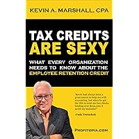 Tax Credits Are Sexy: What Every Organization Needs to Know about the Employee Retention Credit Tax Credits Are Sexy: What Every Organization Needs to Know about the Employee Retention Credit Kindle Paperback