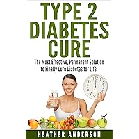 Type 2 Diabetes Cure: The Most Effective, Permanent Solution to Finally Cure Diabetes for Life! (type 2 diabetes, diabetes cure, diabetes, diabetes diet, ... diet plan, type 2 diabetes cookbook) Type 2 Diabetes Cure: The Most Effective, Permanent Solution to Finally Cure Diabetes for Life! (type 2 diabetes, diabetes cure, diabetes, diabetes diet, ... diet plan, type 2 diabetes cookbook) Kindle Paperback