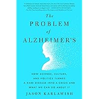 The Problem of Alzheimer's: How Science, Culture, and Politics Turned a Rare Disease into a Crisis and What We Can Do About It The Problem of Alzheimer's: How Science, Culture, and Politics Turned a Rare Disease into a Crisis and What We Can Do About It Paperback Kindle Audible Audiobook Hardcover