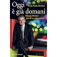 Oggi è già domani: Vittorio Merloni. Vita di un imprenditore (Italian Edition) Oggi è già domani: Vittorio Merloni. Vita di un imprenditore (Italian Edition) Kindle Paperback