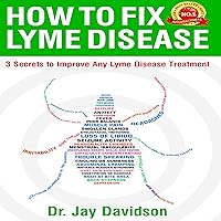 How to Fix Lyme Disease: 3 Secrets to Improve Any Lyme Disease Treatment How to Fix Lyme Disease: 3 Secrets to Improve Any Lyme Disease Treatment Audible Audiobook Paperback Kindle