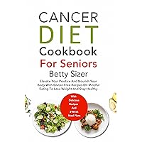 CANCER DIET COOKBOOK FOR SENIORS: Delicious And Comforting Recipes To Prevent And Manage Cancer For Older People CANCER DIET COOKBOOK FOR SENIORS: Delicious And Comforting Recipes To Prevent And Manage Cancer For Older People Kindle Paperback Hardcover