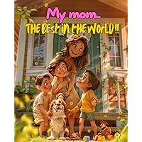 My Mom.. The Best in The World: A tale of a mother's unconditional love