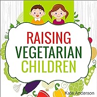 Raising Vegetarian Children: How to Raise Happy, Healthy, Vegetarian Kids Raising Vegetarian Children: How to Raise Happy, Healthy, Vegetarian Kids Audible Audiobook Paperback