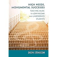 High Needs, Monumental Successes: Teaching Music to Low-Income and Underserved Students High Needs, Monumental Successes: Teaching Music to Low-Income and Underserved Students Kindle