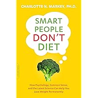 Smart People Don't Diet: How the Latest Science Can Help You Lose Weight Permanently Smart People Don't Diet: How the Latest Science Can Help You Lose Weight Permanently Kindle Paperback