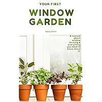 Window Garden:Top 15 easy to grow veggies indoor - Best Tips,Tricks and Techniques Window Garden:Top 15 easy to grow veggies indoor - Best Tips,Tricks and Techniques Kindle Paperback