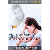 This Is How A Heart Breaks (The Healing Heart Series Book 1) This Is How A Heart Breaks (The Healing Heart Series Book 1) Kindle Paperback