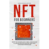 NFT for Beginners: How to Create, Buy, Sell, and Make a Living Off of Digital Art and Cryptocurrencies (Investing for Beginners Book 3) NFT for Beginners: How to Create, Buy, Sell, and Make a Living Off of Digital Art and Cryptocurrencies (Investing for Beginners Book 3) Kindle Paperback