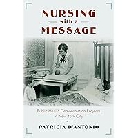 Nursing with a Message: Public Health Demonstration Projects in New York City (Critical Issues in Health and Medicine) Nursing with a Message: Public Health Demonstration Projects in New York City (Critical Issues in Health and Medicine) Kindle Paperback