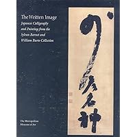 The Written Image: Japanese Calligraphy and Painting from the Sylvan Barnet and William Burto Collection The Written Image: Japanese Calligraphy and Painting from the Sylvan Barnet and William Burto Collection Hardcover Paperback