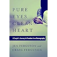 Pure Eyes, Clean Heart: A Couple's Journey to Freedom from Pornography Pure Eyes, Clean Heart: A Couple's Journey to Freedom from Pornography Paperback
