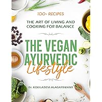 The Vegan Ayurvedic Lifestyle: The Art of living and Cooking for Balance, How to Cook and live healthy with Ayurveda, a practical guide, Yoga, Wellness, Meditation The Vegan Ayurvedic Lifestyle: The Art of living and Cooking for Balance, How to Cook and live healthy with Ayurveda, a practical guide, Yoga, Wellness, Meditation Kindle Hardcover Paperback