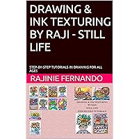 DRAWING & INK TEXTURING BY RAJI - STILL LIFE: STEP-BY-STEP TUTORIALS IN DRAWING FOR ALL AGES DRAWING & INK TEXTURING BY RAJI - STILL LIFE: STEP-BY-STEP TUTORIALS IN DRAWING FOR ALL AGES Kindle Paperback