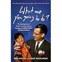 What Are You Going to Do?: How One Simple Question Transformed Lives Around the World: The Inspiring Story of Everett Swanson and the Founding of Compassion International What Are You Going to Do?: How One Simple Question Transformed Lives Around the World: The Inspiring Story of Everett Swanson and the Founding of Compassion International Paperback Kindle Audible Audiobook