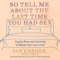 So Tell Me About the Last Time You Had Sex: Laying Bare and Learning to Repair Our Love Lives So Tell Me About the Last Time You Had Sex: Laying Bare and Learning to Repair Our Love Lives Audible Audiobook Kindle Hardcover Paperback Audio CD