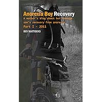 Anorexia Boy Recovery: A mother's blog about her teenage son's recovery from anorexia Part I - 2011 Anorexia Boy Recovery: A mother's blog about her teenage son's recovery from anorexia Part I - 2011 Kindle Paperback