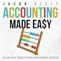 Accounting Made Easy: The Evolution of and Need for Basic Understanding of Accounting Accounting Made Easy: The Evolution of and Need for Basic Understanding of Accounting Paperback Audible Audiobook Kindle