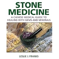 Stone Medicine: A Chinese Medical Guide to Healing with Gems and Minerals Stone Medicine: A Chinese Medical Guide to Healing with Gems and Minerals Hardcover Kindle