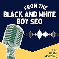 Black And White Boy SEO: The ROI-Driven Digital Marketing Podcast