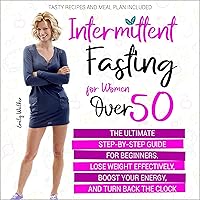 Intermittent Fasting for Women over 50: The Ultimate Step-by-Step Guide for Beginners. Lose Weight Effectively, Boost Your Energy, and Turn Back the Clock. Tasty Recipes and Meal Plan Included Intermittent Fasting for Women over 50: The Ultimate Step-by-Step Guide for Beginners. Lose Weight Effectively, Boost Your Energy, and Turn Back the Clock. Tasty Recipes and Meal Plan Included Audible Audiobook Kindle Hardcover Paperback