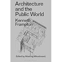 Architecture and the Public World: Kenneth Frampton (Radical Thinkers in Design) Architecture and the Public World: Kenneth Frampton (Radical Thinkers in Design) Paperback Kindle Hardcover