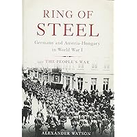 Ring of Steel: Germany and Austria-Hungary in World War I Ring of Steel: Germany and Austria-Hungary in World War I Hardcover Kindle Paperback