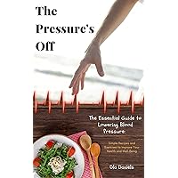 The Pressure's Off: An Essential Cookbook and Exercise Guide for Lowering Blood Pressure. The Pressure's Off: An Essential Cookbook and Exercise Guide for Lowering Blood Pressure. Kindle Hardcover Paperback
