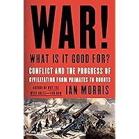 War! What Is It Good For?: Conflict and the Progress of Civilization from Primates to Robots War! What Is It Good For?: Conflict and the Progress of Civilization from Primates to Robots Hardcover Kindle Audible Audiobook Paperback Audio CD