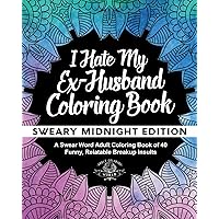 I Hate My Ex-Husband Coloring Book: Sweary Midnight Edition - A Swear Word Adult Coloring Book of 40 Funny, Relatable Breakup Insults (Coloring Book Gift Ideas) I Hate My Ex-Husband Coloring Book: Sweary Midnight Edition - A Swear Word Adult Coloring Book of 40 Funny, Relatable Breakup Insults (Coloring Book Gift Ideas) Paperback