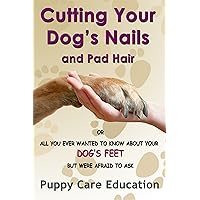 Cutting Your Dog's Nails and Pad Hair Cutting Your Dog's Nails and Pad Hair Kindle Paperback