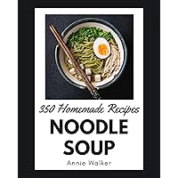 350 Homemade Noodle Soup Recipes: A Noodle Soup Cookbook You Will Need 350 Homemade Noodle Soup Recipes: A Noodle Soup Cookbook You Will Need Kindle Paperback