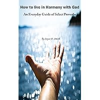 How to Live in Harmony with God: An Everyday Guide of Select Proverbs How to Live in Harmony with God: An Everyday Guide of Select Proverbs Kindle Paperback