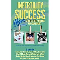 Infertility Success, MORE Stories of Help and Hope For Your Journey (Infertility Success Series) Infertility Success, MORE Stories of Help and Hope For Your Journey (Infertility Success Series) Kindle Paperback