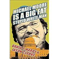 Michael Moore Is a Big Fat Stupid White Man Michael Moore Is a Big Fat Stupid White Man Kindle Hardcover Paperback