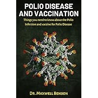 POLIO DISEASE AND VACCINATION: Things you need to know about the Polio Infection and vaccine for Polio Disease POLIO DISEASE AND VACCINATION: Things you need to know about the Polio Infection and vaccine for Polio Disease Kindle Paperback