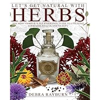 Let's Get Natural with Herbs: The Most Complete A to Z Reference Guide to Utilizing Herbs for Health and Beauty Let's Get Natural with Herbs: The Most Complete A to Z Reference Guide to Utilizing Herbs for Health and Beauty Paperback Kindle