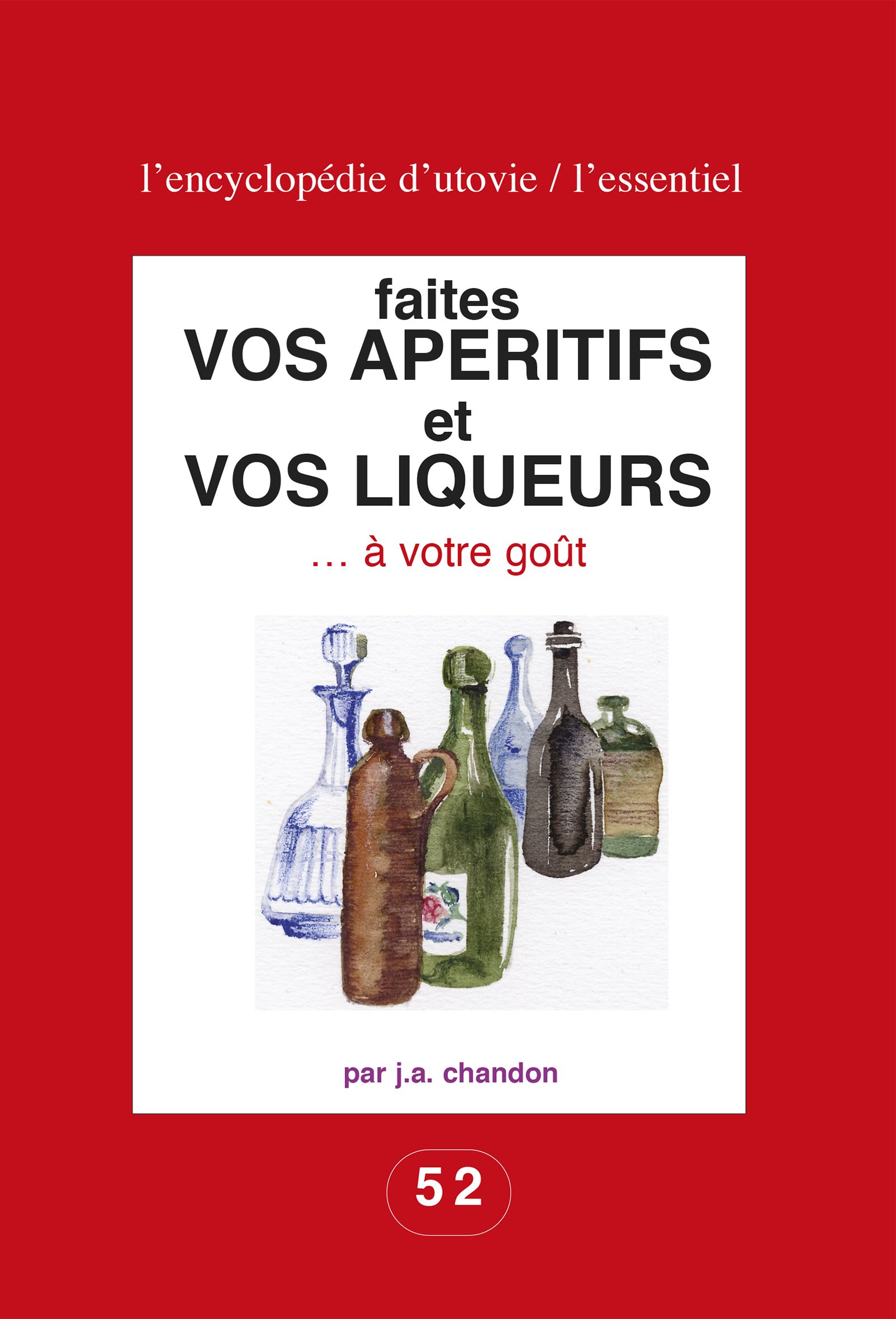Faites vos apéritifs et vos liqueurs … à votre goût: Pour les amateurs du fait maison ! (L'essentiel : l'encyclopédie d'Utovie t. 1) (French Edition)