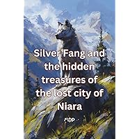 Silver Fang And The Hidden Treasures Of The Lost City Of Niara - An illustrated adventures children's book about courage, altruism, wisdom & friendship ... adventure books for children ages 3-9 2)