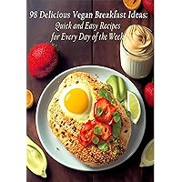 98 Delicious Vegan Breakfast Ideas: Quick and Easy Recipes for Every Day of the Week! 98 Delicious Vegan Breakfast Ideas: Quick and Easy Recipes for Every Day of the Week! Kindle Paperback
