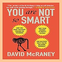 You Are Not So Smart: Why You Have Too Many Friends on Facebook, Why Your Memory Is Mostly Fiction, and 46 Other Ways You're Deluding Yourself You Are Not So Smart: Why You Have Too Many Friends on Facebook, Why Your Memory Is Mostly Fiction, and 46 Other Ways You're Deluding Yourself Paperback Audible Audiobook Kindle Hardcover Audio CD