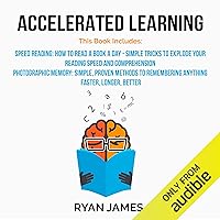 Accelerated Learning: 2 Manuscripts - Speed Reading: How to Read a Book a Day, Photographic Memory: Simple, Proven Methods to Remembering Anything Faster, Longer, Better (Accelerated Learning Series, Volume 3) Accelerated Learning: 2 Manuscripts - Speed Reading: How to Read a Book a Day, Photographic Memory: Simple, Proven Methods to Remembering Anything Faster, Longer, Better (Accelerated Learning Series, Volume 3) Audible Audiobook Hardcover Kindle Paperback